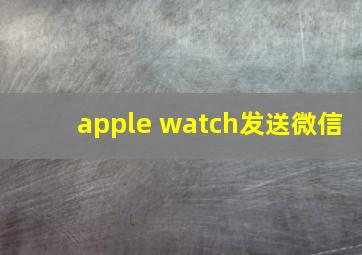 apple watch发送微信